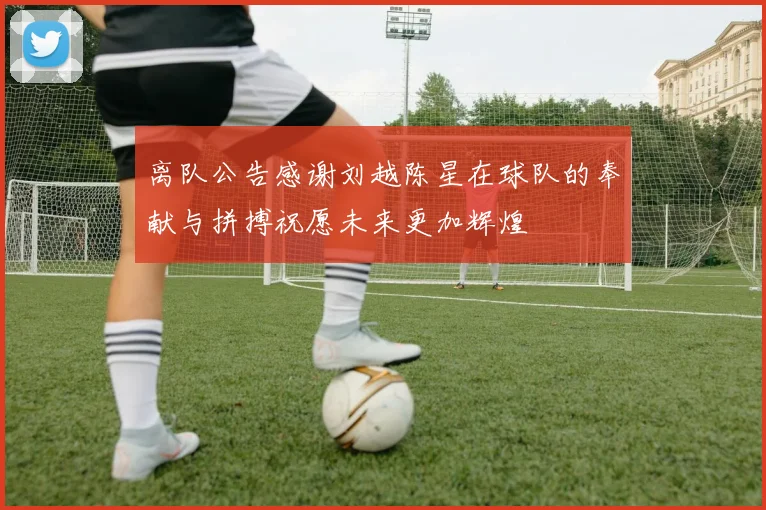 离队公告感谢刘越陈星在球队的奉献与拼搏祝愿未来更加辉煌