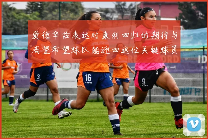 爱德华兹表达对康利回归的期待与渴望希望球队能迎回这位关键球员